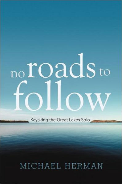 No Roads to Follow: Kayaking the Great Lakes Solo