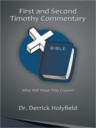 Title: First and Second Timothy Commentary: Who Will Wear This Crown?, Author: Dr. Derrick Holyfield