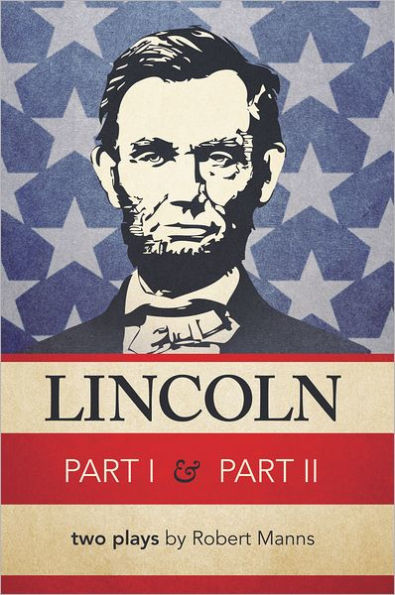 Lincoln Part I & Part II: two plays by Robert Manns