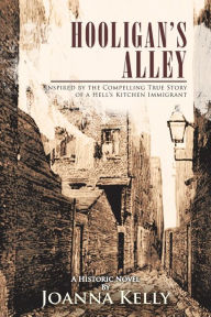 Title: Hooligan's Alley: Inspired by the Compelling True Story of a Hell's Kitchen Immigrant, Author: Joanna Kelly
