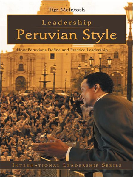Leadership Peruvian Style: How Peruvians Define and Practice Leadership