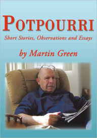 Title: Potpourri: Short Stories, Observations and Essays by Martin Green, Author: Martin Green