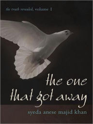 Title: The One That Got Away: The Truth Revealed, Volume 1, Author: Syeda Anese Majid Khan