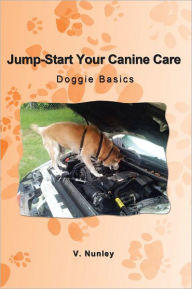 Title: Jump-Start Your Canine Care: Doggie Basics, Author: V. Nunley