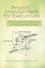 Title: Project Management for Executives: and Those Who Want to Influence Executives, Author: Steve Houseworth