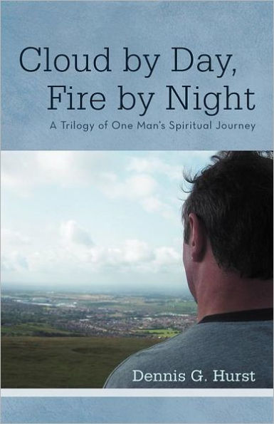 Cloud by Day, Fire Night: A Trilogy of One Man's Spiritual Journey