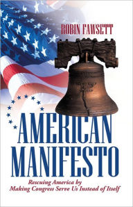 Title: American Manifesto: Rescuing America by Making Congress Serve Us Instead of Itself, Author: Robin Fawsett