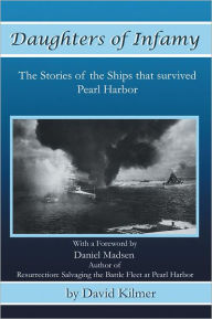 Title: Daughters of Infamy: The Stories of the Ships That Survived Pearl Harbor, Author: David Kilmer