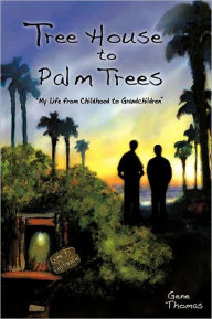 Title: Tree House to Palm Trees: My Life from Childhood to Grandchildren, Author: Gene Thomas