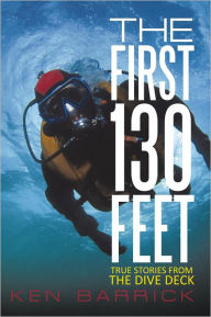 Title: The First 130 Feet: True Stories from the Dive Deck, Author: Ken Barrick