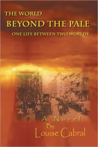 Title: The World Beyond the Pale: ONE LIFE BETWEEN TWO WORLDS, Author: Louise Cabral