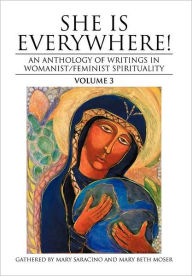 Title: She Is Everywhere! Volume 3: An Anthology of Writings in Womanist/Feminist Spirituality, Author: Mary Saracino