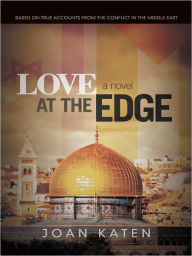 Title: Love at the Edge: BASED ON TRUE ACCOUNTS FROM THE CONFLICT IN THE MIDDLE EAST, Author: Joan Katen