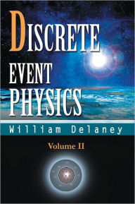 Title: Discrete Event Physics: Volume II, Author: William Delaney