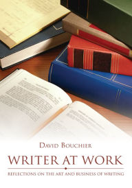 Title: Writer at Work: Reflections on the Art and Business of Writing, Author: David Bouchier