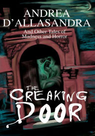 Title: THE CREAKING DOOR: And Other Tales of Madness and Horror, Author: Andrea D'Allasandra