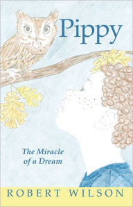 Title: Pippy: The Miracle of a Dream, Author: Robert Wilson