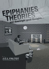 Title: Epiphanies, Theories, and Downright Good Thoughts...made while playing video games, Author: J.C.L. Faltot
