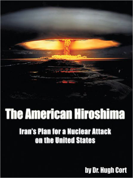 The American Hiroshima:: Iran's Plan for a Nuclear Attack on the United States