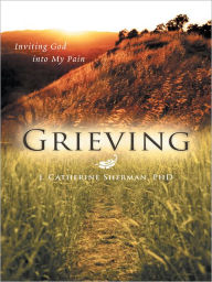 Title: Grieving: Inviting God into My Pain, Author: J. Catherine Sherman