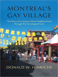 Title: Montreal's Gay Village: The Story of a Unique Urban Neighborhood through the Sociological Lens, Author: Donald W. Hinrichs