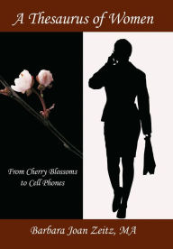 Title: A Thesaurus of Women: From Cherry Blossoms to Cell Phones, Author: Barbara Joan Zeitz Ma