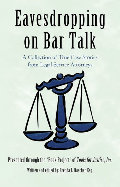 Eavesdropping on Bar Talk: A Collection of True Case Stories from Legal Service Attorneys