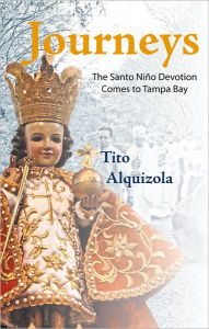 Title: Journeys: The Santo Niño Devotion Comes to Tampa Bay, Author: Tito Alquizola