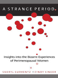 Title: A Strange Period.: Insights into the Bizarre Experiences of Perimenopausal Women, Author: Sheryl Gurrentz and Cindy Singer