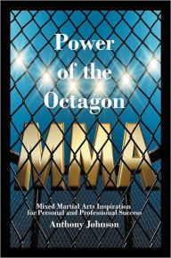 Title: Power of the Octagon: Mixed Martial Arts Inspiration for Personal and Professional Success, Author: Anthony Johnson