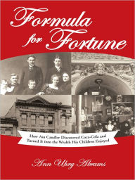 Title: Formula for Fortune: How Asa Candler Discovered Coca-Cola and Turned It into the Wealth His Children Enjoyed, Author: Ann Uhry Abrams