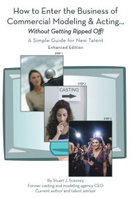 Title: How to Enter the Business of Commercial Modeling and Acting ... without Getting Ripped Off: A Simple Guide for New Talent Enhanced Edition, Author: Stuart J. Scesney