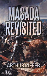 Title: Masada Revisited: A Play in Ten Scenes, Author: Arthur Ziffer