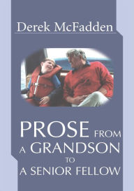 Title: Prose From A Grandson To A Senior Fellow, Author: Derek McFadden