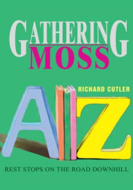 Title: Gathering Moss: Rest Stops on the Road Downhill, Author: Richard Cutler