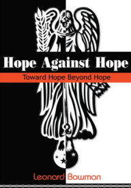 Title: Hope Against Hope: Toward Hope Beyond Hope, Author: Leonard Bowman