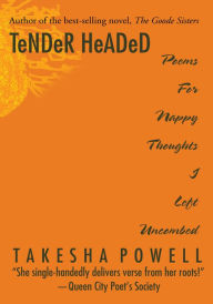 Title: TeNDeR HeADeD: Poems For Nappy Thoughts I Left Uncombed, Author: Takesha Powell