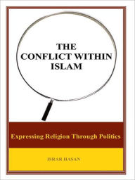 Title: THE CONFLICT WITHIN ISLAM: Expressing Religion Through Politics, Author: ISRAR HASAN