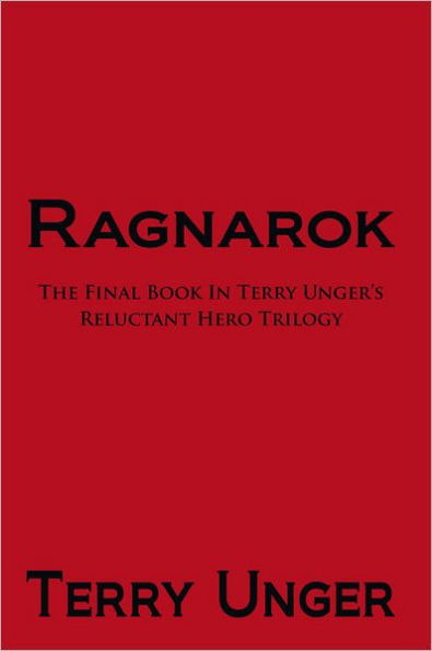 Ragnarok: The Final Book In Terry Unger's Reluctant Hero Trilogy