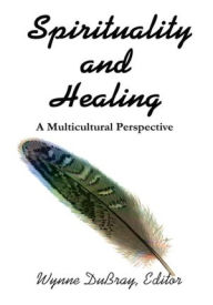 Title: Spirituality and Healing: A Multicultural Perspective, Author: Wynne DuBray