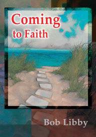 Title: Coming to Faith, Author: Bob Libby