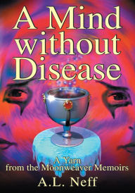 Title: A Mind without Disease: A Yarn from the Moonweaver Memoirs, Author: Adam D'Amato-Neff