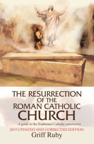 Title: The Resurrection of the Roman Catholic Church: A Guide to the Traditional Catholic Community, Author: Griff Ruby