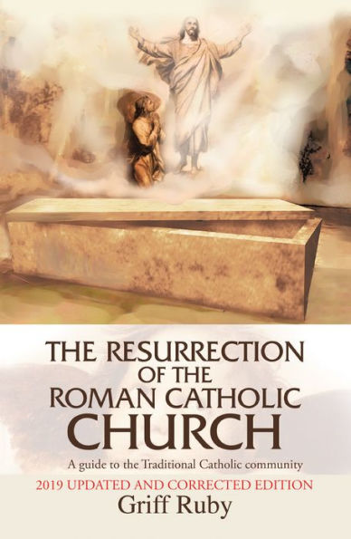 The Resurrection of the Roman Catholic Church: A Guide to the Traditional Catholic Community