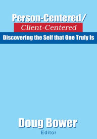 Title: Person-Centered/Client-Centered: Discovering the Self that One Truly Is, Author: Doug Bower