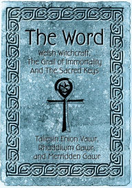 Title: The Word: Welsh Witchcraft, The Grail of Immortality And The Sacred Keys, Author: William Wheeler III