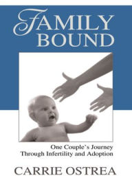 Title: Family Bound: One Couple's Journey Through Infertility and Adoption, Author: Carrie Ostrea