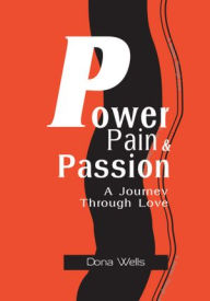 Title: Power Pain & Passion: A Journey Through Love, Author: Dona Williams