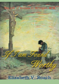 Title: If I am Found Worthy: The Life of Willam C. Kruegler, M.M., Author: Elizabeth V. Roach