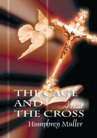 Title: The Cage and the Cross: A Novel, Author: Charles Muller